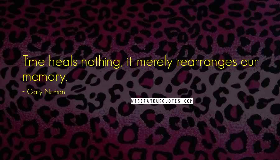 Gary Numan Quotes: Time heals nothing, it merely rearranges our memory.