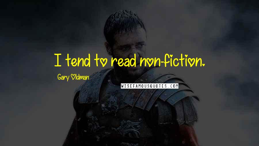 Gary Oldman Quotes: I tend to read non-fiction.