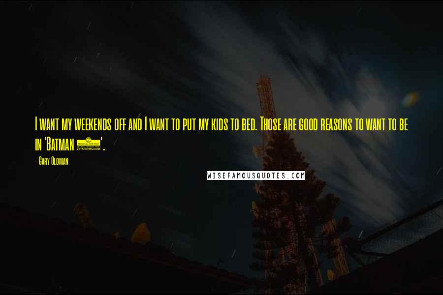 Gary Oldman Quotes: I want my weekends off and I want to put my kids to bed. Those are good reasons to want to be in 'Batman 2'.