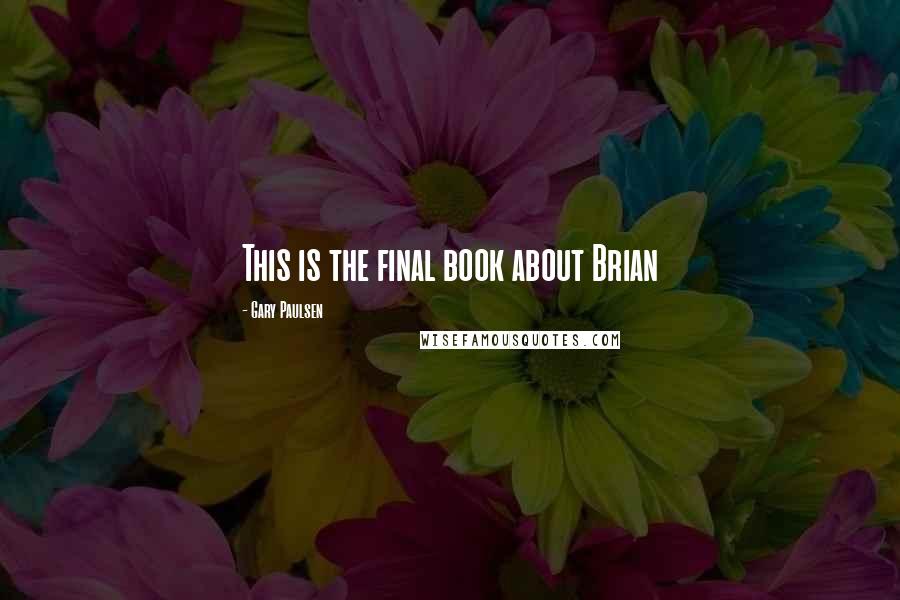 Gary Paulsen Quotes: This is the final book about Brian