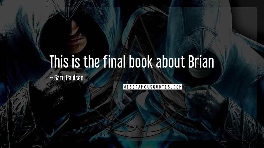 Gary Paulsen Quotes: This is the final book about Brian