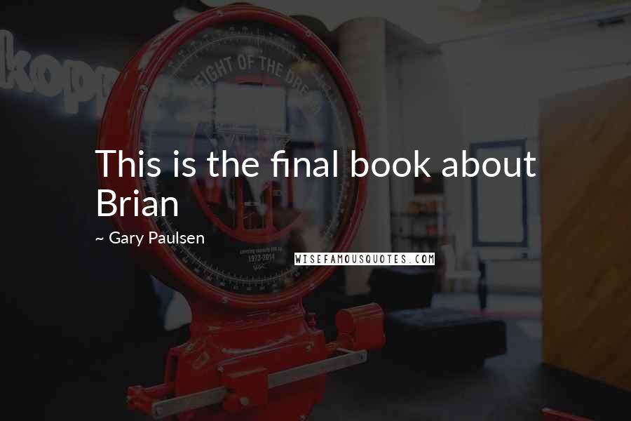 Gary Paulsen Quotes: This is the final book about Brian