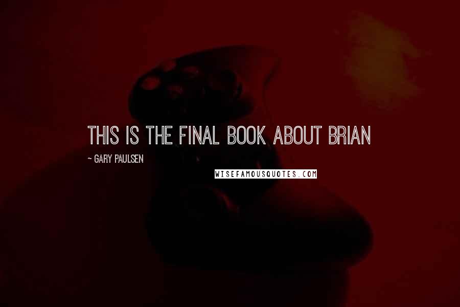 Gary Paulsen Quotes: This is the final book about Brian