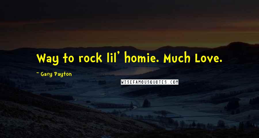 Gary Payton Quotes: Way to rock lil' homie. Much Love.
