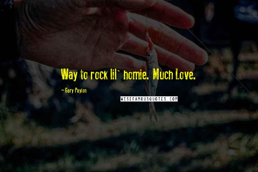 Gary Payton Quotes: Way to rock lil' homie. Much Love.