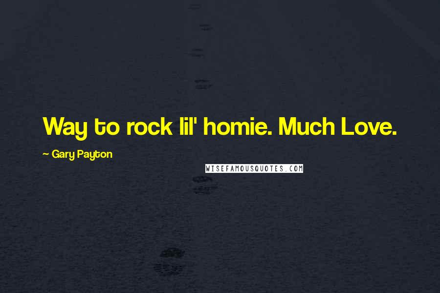 Gary Payton Quotes: Way to rock lil' homie. Much Love.