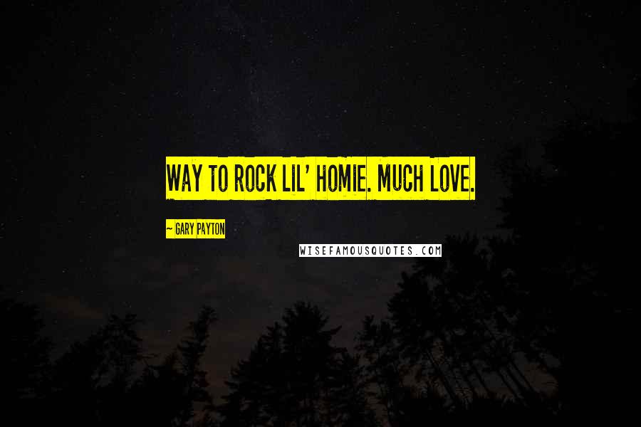 Gary Payton Quotes: Way to rock lil' homie. Much Love.