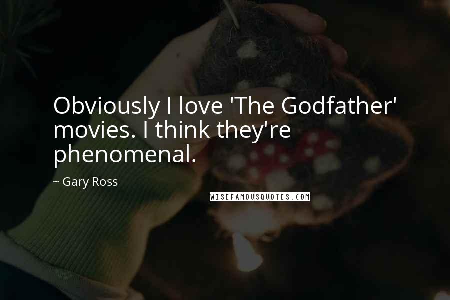 Gary Ross Quotes: Obviously I love 'The Godfather' movies. I think they're phenomenal.