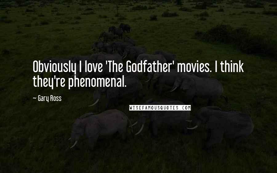 Gary Ross Quotes: Obviously I love 'The Godfather' movies. I think they're phenomenal.