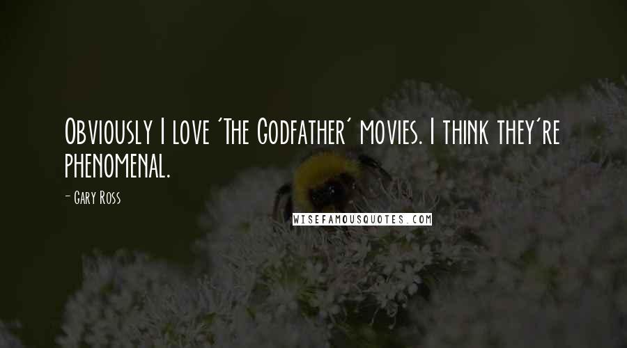 Gary Ross Quotes: Obviously I love 'The Godfather' movies. I think they're phenomenal.
