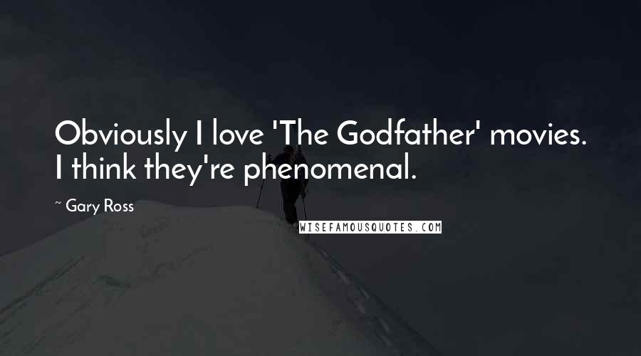 Gary Ross Quotes: Obviously I love 'The Godfather' movies. I think they're phenomenal.