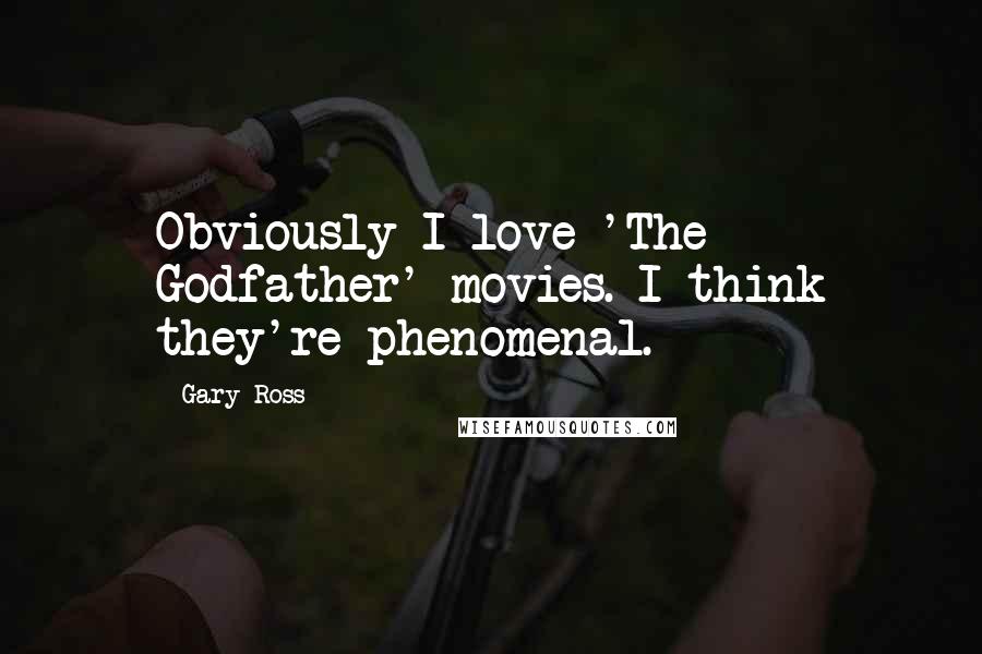 Gary Ross Quotes: Obviously I love 'The Godfather' movies. I think they're phenomenal.