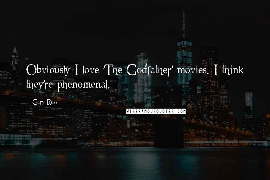 Gary Ross Quotes: Obviously I love 'The Godfather' movies. I think they're phenomenal.