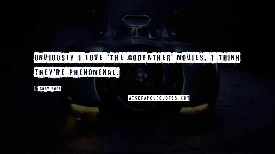 Gary Ross Quotes: Obviously I love 'The Godfather' movies. I think they're phenomenal.