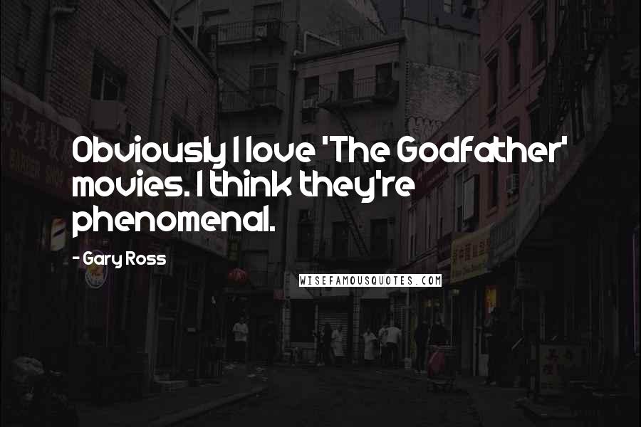 Gary Ross Quotes: Obviously I love 'The Godfather' movies. I think they're phenomenal.