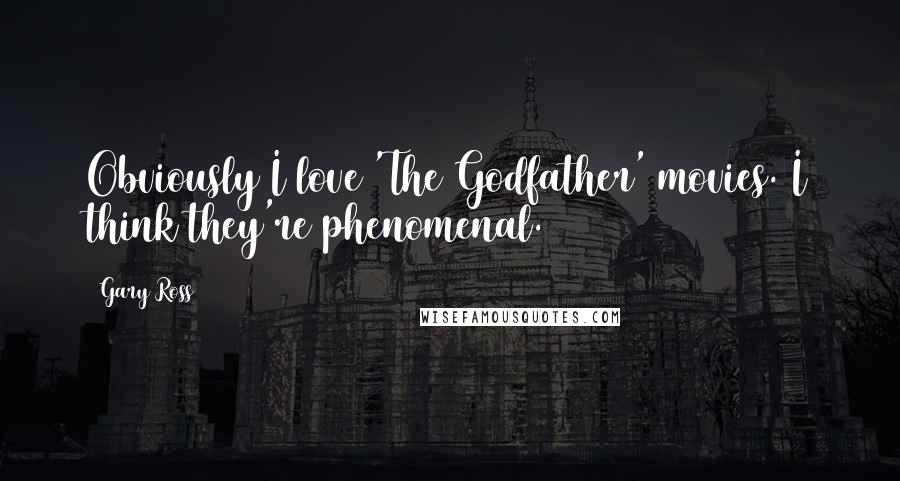 Gary Ross Quotes: Obviously I love 'The Godfather' movies. I think they're phenomenal.