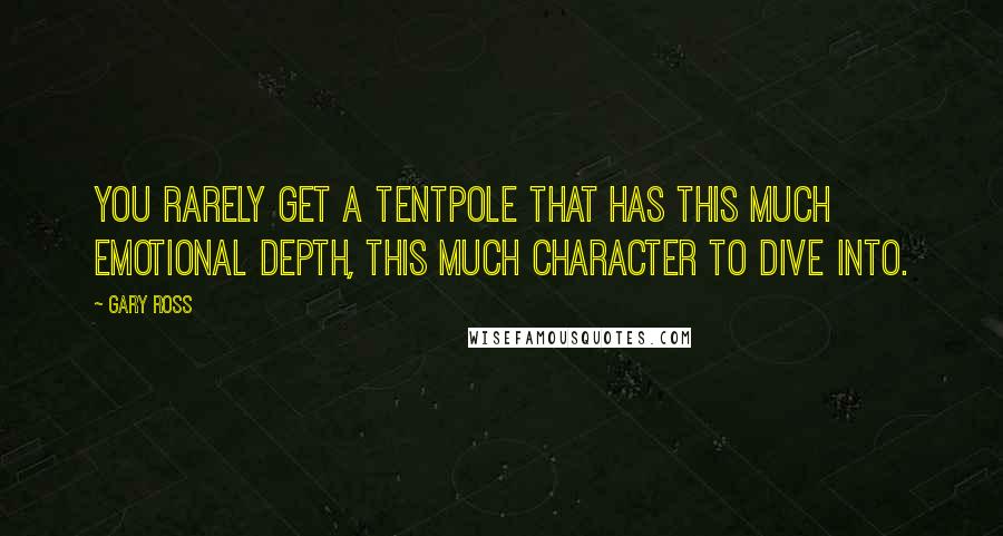 Gary Ross Quotes: You rarely get a tentpole that has this much emotional depth, this much character to dive into.