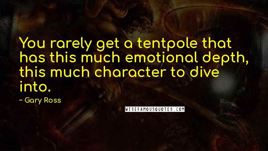Gary Ross Quotes: You rarely get a tentpole that has this much emotional depth, this much character to dive into.