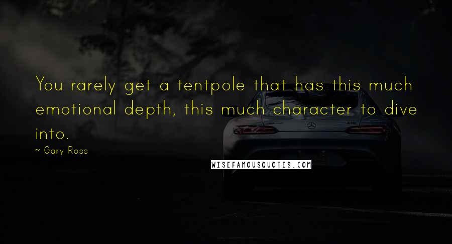Gary Ross Quotes: You rarely get a tentpole that has this much emotional depth, this much character to dive into.
