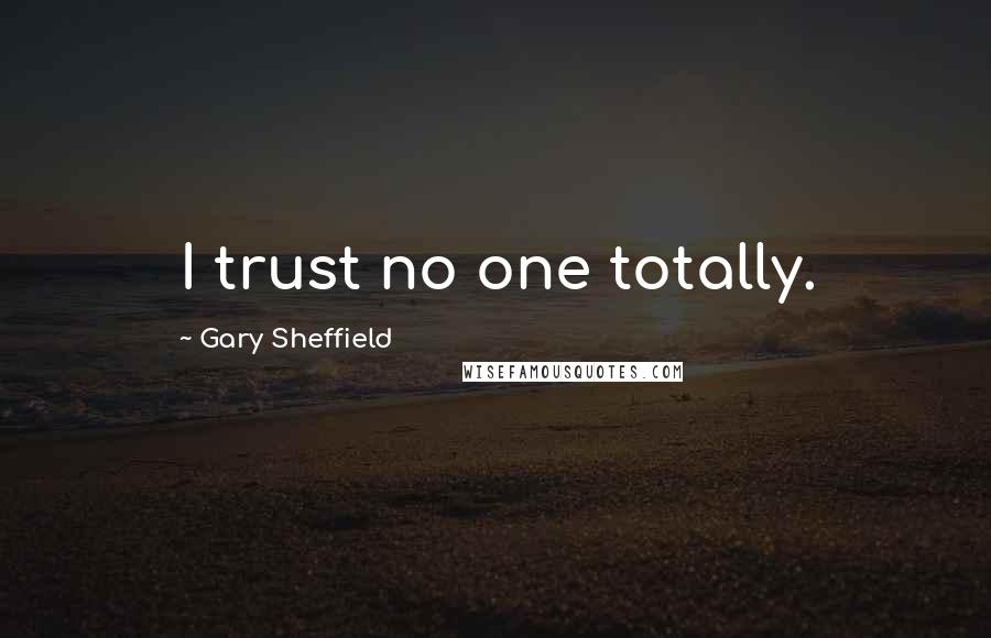 Gary Sheffield Quotes: I trust no one totally.