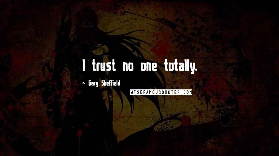 Gary Sheffield Quotes: I trust no one totally.