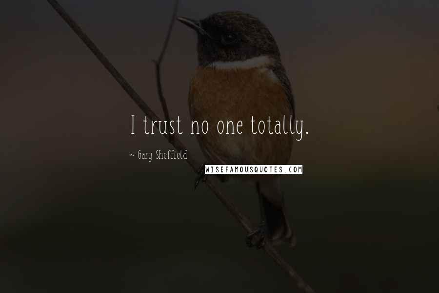 Gary Sheffield Quotes: I trust no one totally.