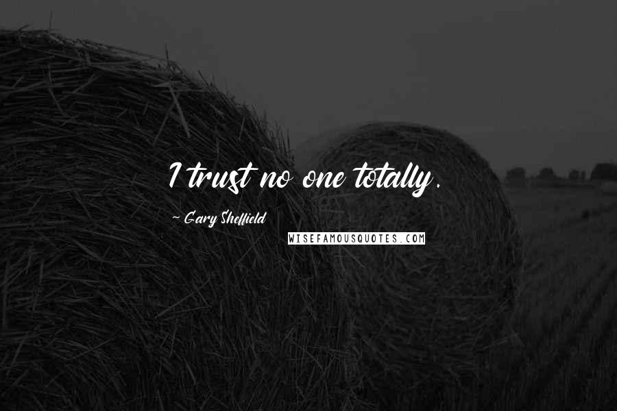 Gary Sheffield Quotes: I trust no one totally.