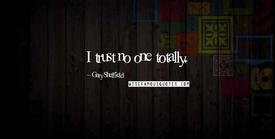 Gary Sheffield Quotes: I trust no one totally.