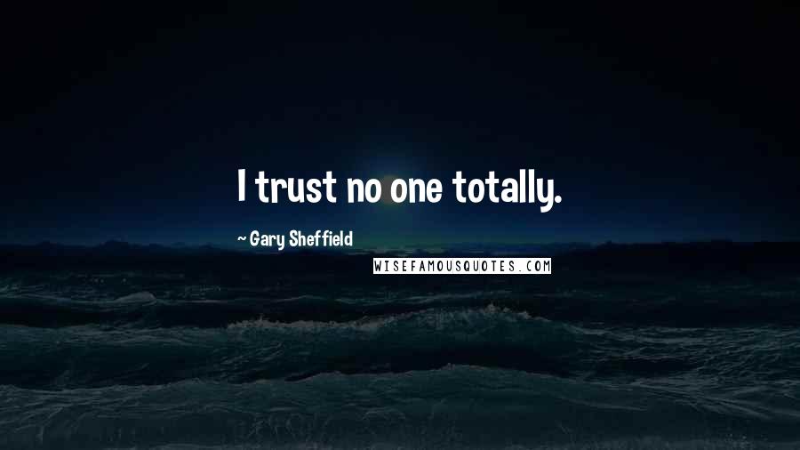 Gary Sheffield Quotes: I trust no one totally.