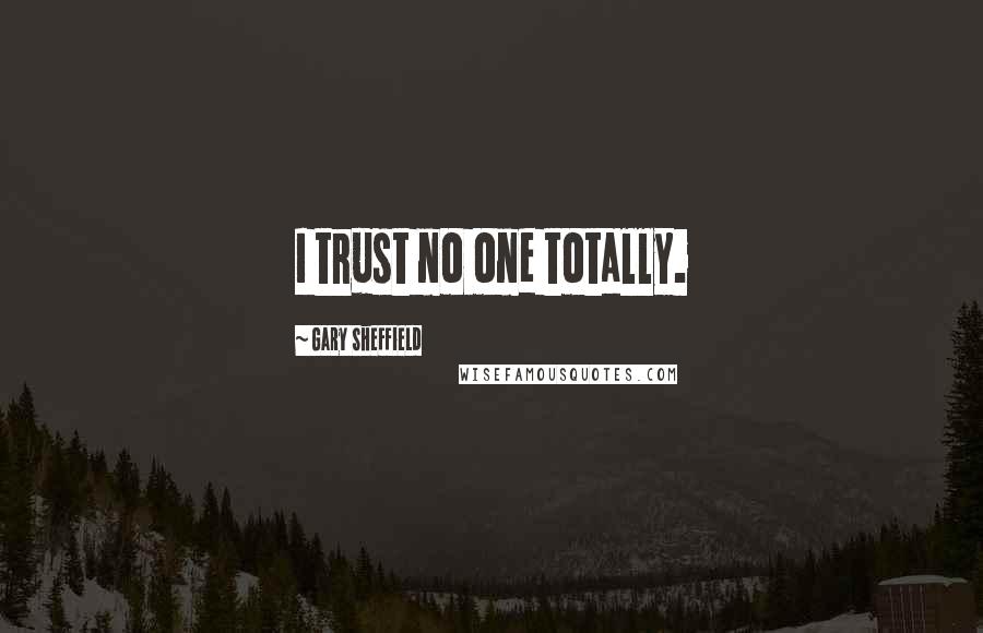 Gary Sheffield Quotes: I trust no one totally.