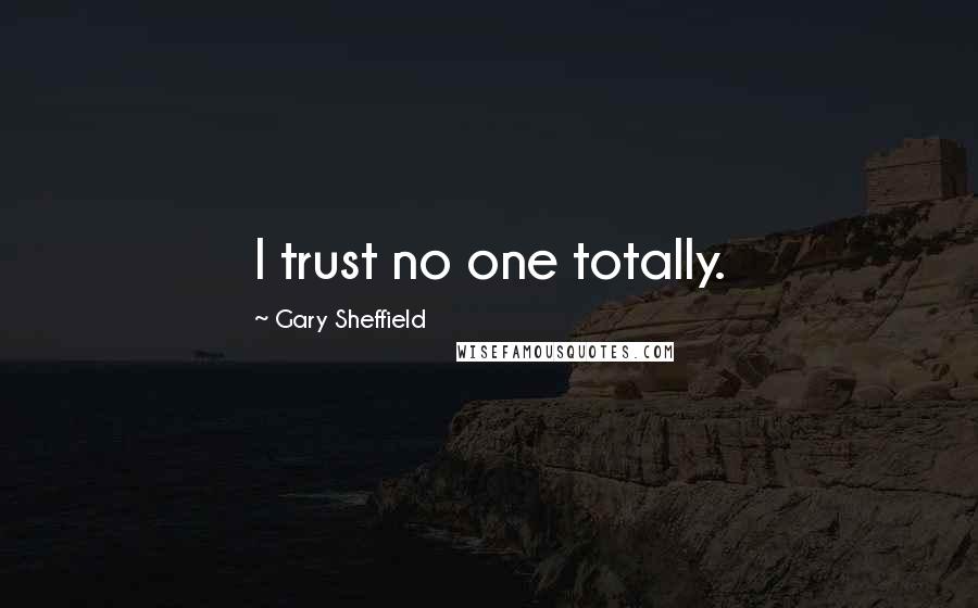 Gary Sheffield Quotes: I trust no one totally.