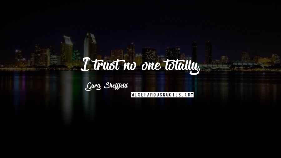 Gary Sheffield Quotes: I trust no one totally.