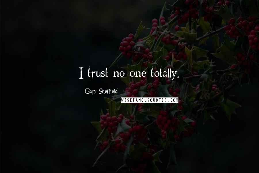 Gary Sheffield Quotes: I trust no one totally.