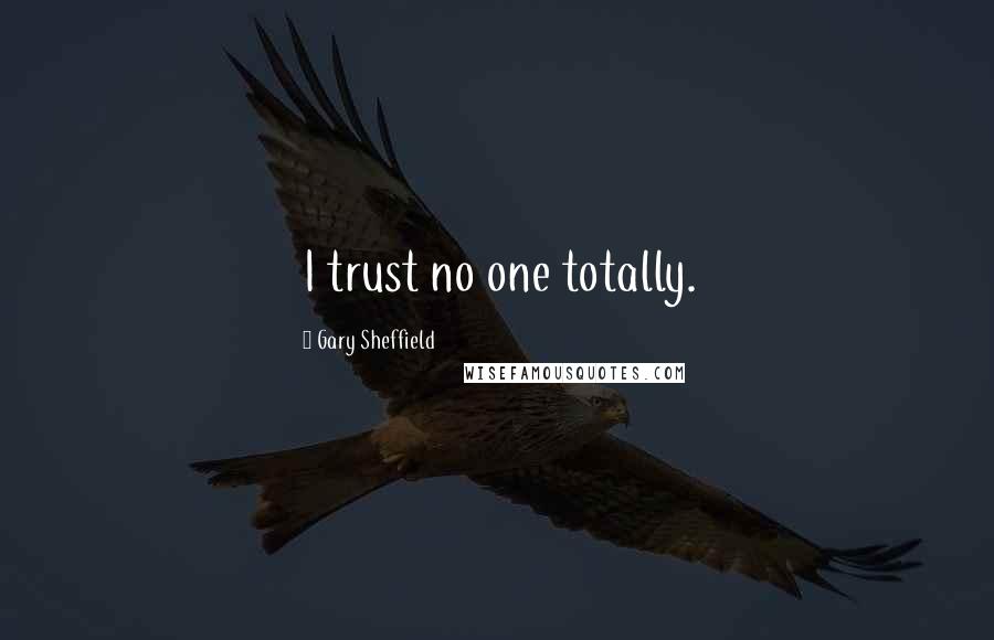 Gary Sheffield Quotes: I trust no one totally.