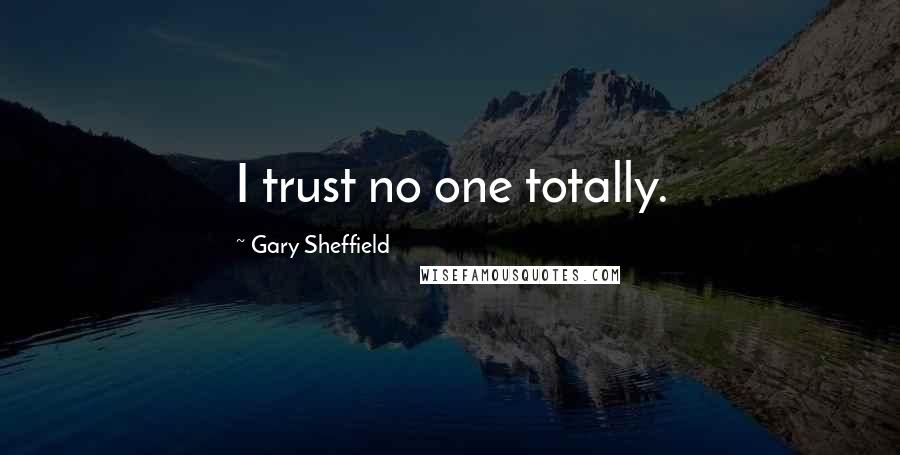 Gary Sheffield Quotes: I trust no one totally.