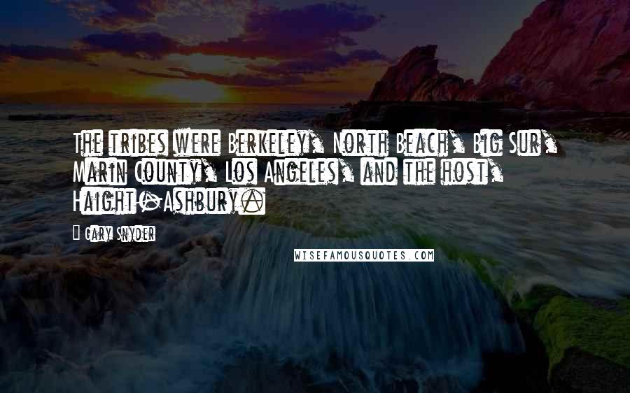 Gary Snyder Quotes: The tribes were Berkeley, North Beach, Big Sur, Marin County, Los Angeles, and the host, Haight-Ashbury.
