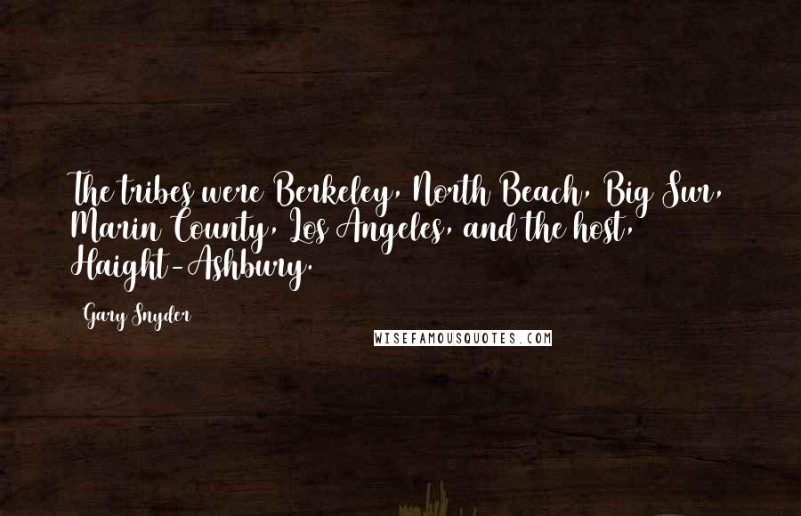 Gary Snyder Quotes: The tribes were Berkeley, North Beach, Big Sur, Marin County, Los Angeles, and the host, Haight-Ashbury.