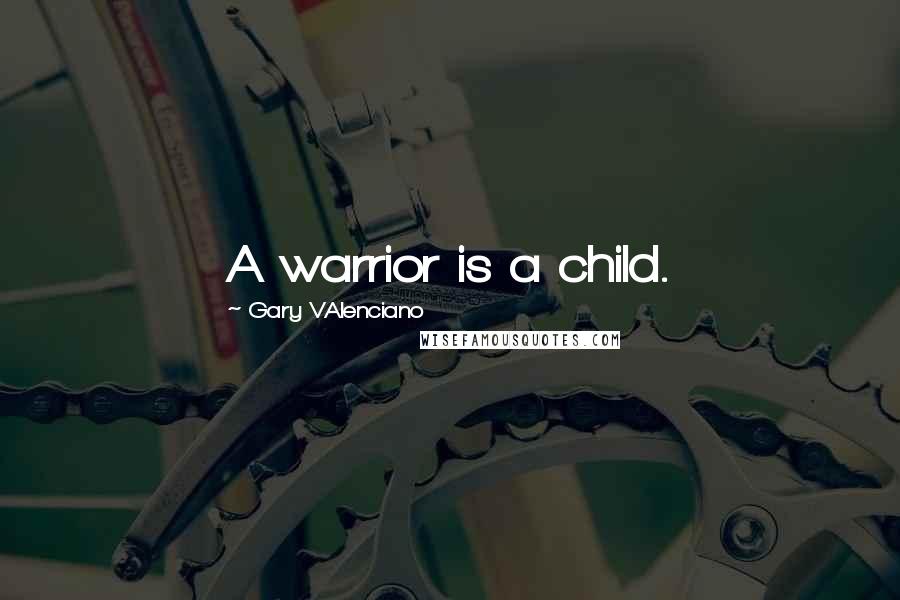 Gary VAlenciano Quotes: A warrior is a child.