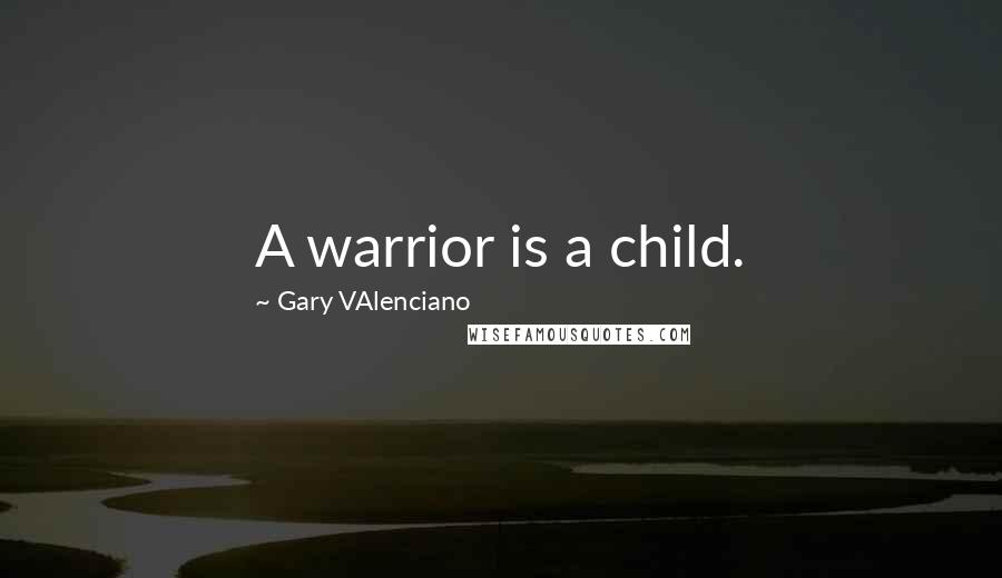 Gary VAlenciano Quotes: A warrior is a child.