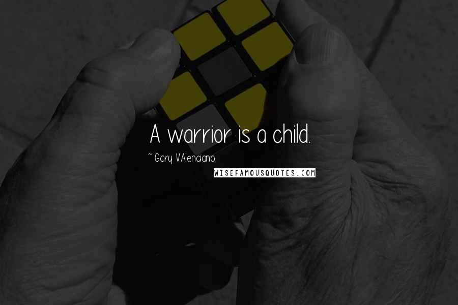 Gary VAlenciano Quotes: A warrior is a child.