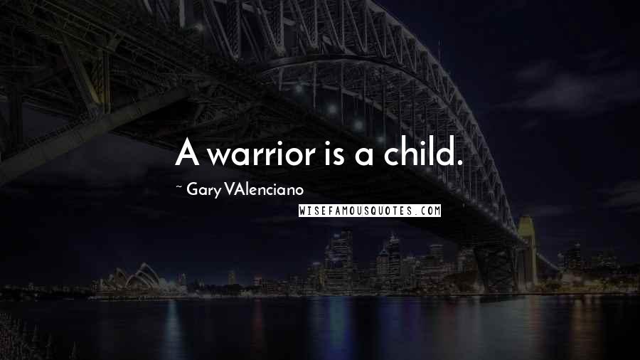 Gary VAlenciano Quotes: A warrior is a child.