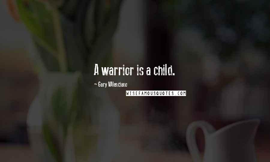 Gary VAlenciano Quotes: A warrior is a child.