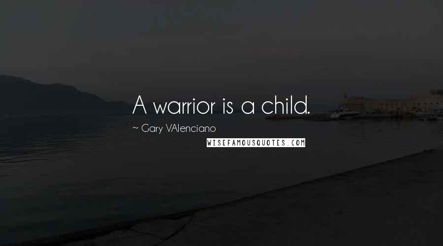 Gary VAlenciano Quotes: A warrior is a child.