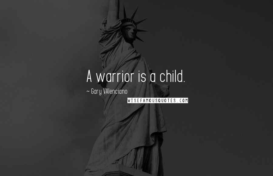 Gary VAlenciano Quotes: A warrior is a child.