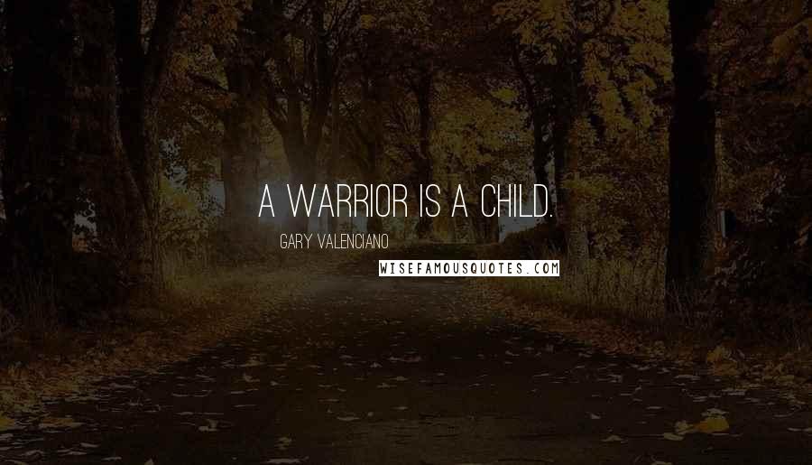 Gary VAlenciano Quotes: A warrior is a child.