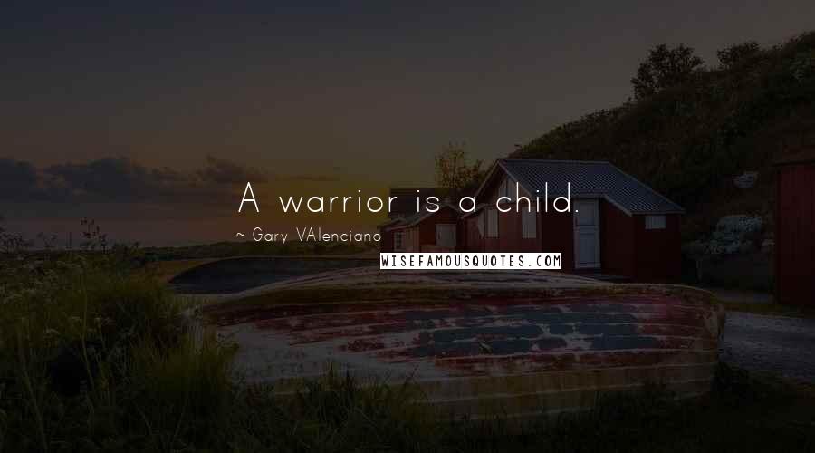 Gary VAlenciano Quotes: A warrior is a child.