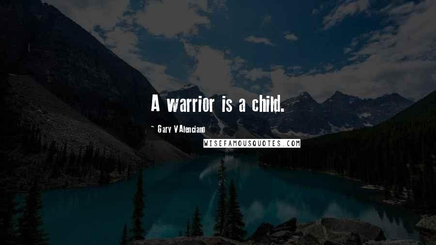 Gary VAlenciano Quotes: A warrior is a child.