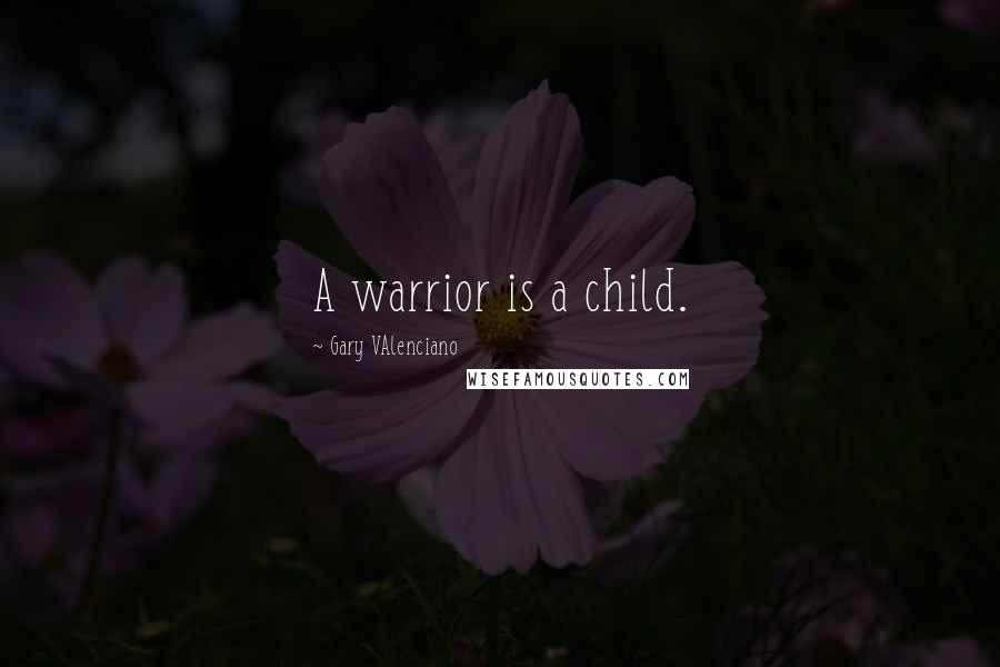 Gary VAlenciano Quotes: A warrior is a child.