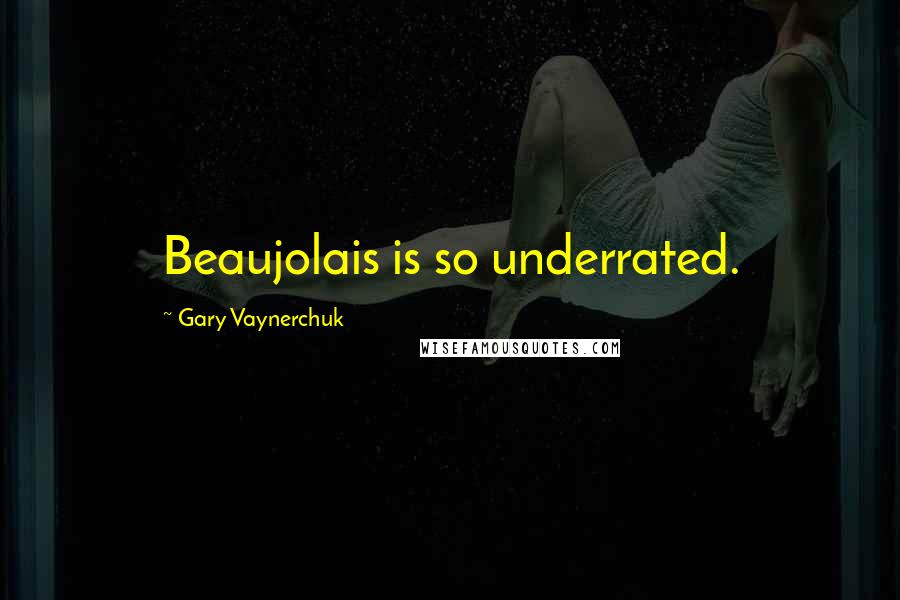 Gary Vaynerchuk Quotes: Beaujolais is so underrated.