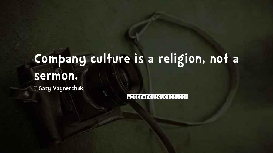 Gary Vaynerchuk Quotes: Company culture is a religion, not a sermon.